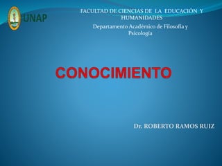 Dr. ROBERTO RAMOS RUIZ
FACULTAD DE CIENCIAS DE LA EDUCACIÓN Y
HUMANIDADES
Departamento Académico de Filosofía y
Psicología
 