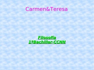 Carmen&Teresa Filosofía 1ºBachiller-CCNN 