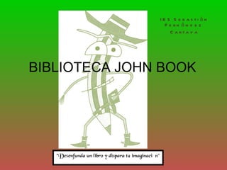 BIBLIOTECA JOHN BOOK IES Sebastián Fernández  Cartaya “ Desenfunda un libro y dispara tu imaginación” 