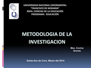 UNIVERSIDAD NACIONAL EXPERIMENTAL
“FRANCISCO DE MIRANDA”
ÁREA: CIENCIAS DE LA EDUCACIÓN
PROGRAMA: EDUCACIÓN
Msc. Corina
Arenas
Santa Ana de Coro, Marzo del 2014
 