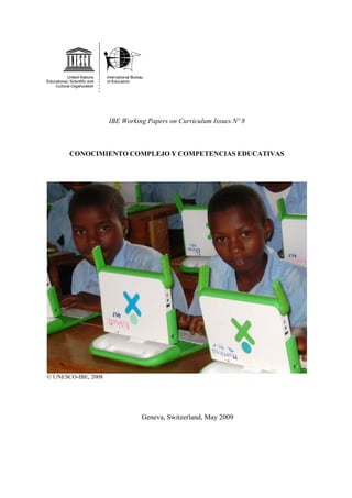 IBE Working Papers on Curriculum Issues Nº 8
CONOCIMIENTO COMPLEJO Y COMPETENCIAS EDUCATIVAS
© UNESCO-IBE, 2008
Geneva, Switzerland, May 2009
 