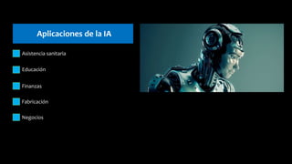 Aplicaciones de la IA
Asistencia sanitaria
Educación
Finanzas
Fabricación
Negocios
 