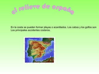 En la costa se pueden formar playas o acantilados. Los cabos y los golfos son
Los principales accidentes costeros.
 