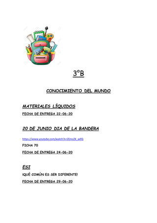 3°B
CONOCIMIENTO DEL MUNDO
MATERIALES LÍQUIDOS
FECHA DE ENTREGA 22-06-20
20 DE JUNIO DIA DE LA BANDERA
https://www.youtube...