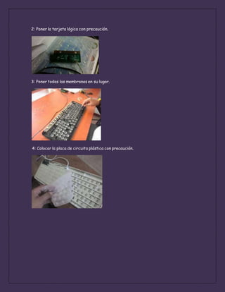 2: Poner la tarjeta lógica con precaución.
3: Poner todas las membranas en su lugar.
4: Colocar la placa de circuito plástica con precaución.
 