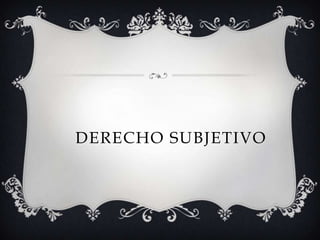 DERECHO SUBJETIVO