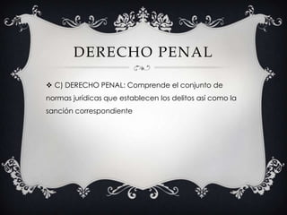 DERECHO PENALC) DERECHO PENAL: Comprende el conjunto de normas jurídicas que establecen los delitos así como la sanción correspondiente