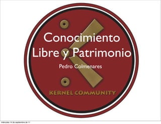 Conocimiento
                                   Libre y Patrimonio
                                       Pedro Colmenares




miércoles 14 de septiembre de 11
 