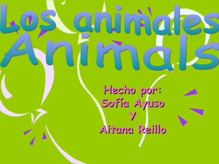Hecho por: Sofía Ayuso Y Aitana Reillo Los animales Animals 