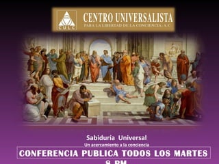 Sabiduría Universal

Un acercamiento a la conciencia

CONFERENCIA PUBLICA TODOS LOS MARTES

 