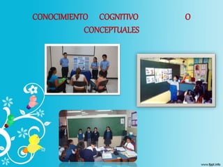 CONOCIMIENTO COGNITIVO O
CONCEPTUALES
 