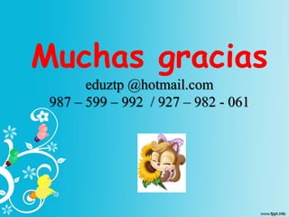Muchas gracias
eduztp @hotmail.com
987 – 599 – 992 / 927 – 982 - 061
 
