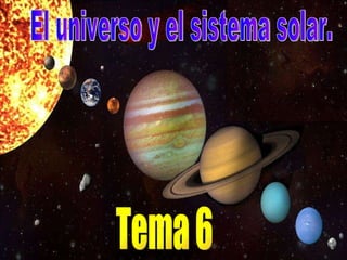El universo y el sistema solar. Tema 6 