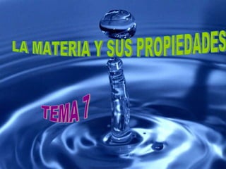 LA MATERIA Y SUS PROPIEDADES TEMA 7 