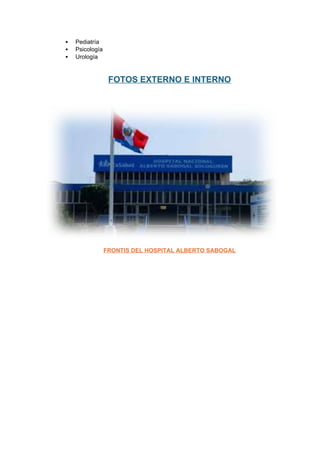  Pediatría
 Psicología
 Urología
FOTOS EXTERNO E INTERNO
FRONTIS DEL HOSPITAL ALBERTO SABOGAL
 