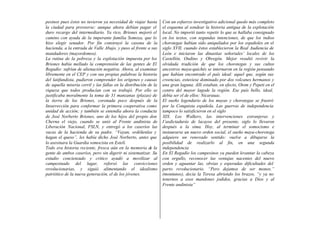 pesinos pues éstos no tuvieron ya necesidad de viajar hasta
la ciudad para proveerse: aunque ahora debían pagar el
duro recargo del intermediario. Ya rico, Briones mejoró el
camino con ayuda de la imperante familia Somoza, que lo
hizo elegir senador. Por fin construyó la casona de la
hacienda, a la entrada de Valle Abajo, y puso al frente a sus
mandadores (mayordomos).
La rutina de la pobreza y la explotación impuesta por los
Briones había mellado la comprensión de las gentes de El
Regadío: sufrían de alienación negativa. Ahora, al examinar
libremente en el CEP y con sus propias palabras la historia
del latifundista, pudieron comprender los orígenes y causas
de aquella miseria cerril y las fallas en la distribución de la
riqueza que todos producían con su trabajó. Por ello se
justificaba moralmente la toma de 31 manzanas (plazas) de
la tierra de los Briones, coronada poco después de la
Insurrección para conformar la primera cooperativa como
unidad de acción; y también se entendía ahora la conducta
de José Norberto Briones, uno de los hijos del propio don
Cherna el viejo, cuando se unió al Frente andinista de
Liberación Nacional, FSLN, y entregó a los caseríos las
vacas de la hacienda de su padre. “Vayan, ordéñenlas y
hagan el queso”, les había dicho José Norberto, antes que
lo asesinara la Guardia somocista en Estelí.
Todo era historia reciente, fresca aún en la memoria de la
gente de ambos caseríos, pero sin digerir ni sistematizar. Su
estudio concienzudo y crítico ayudó a movilizar al
campesinado del lugar, reforzó las convicciones
revolucionarias, y siguió alimentando el idealismo
patriótico de la nueva generación, el de los jóvenes.
Con un esfuerzo investigativo adicional quedo más completo
el esquema al sondear la historia antigua de la explotación
local. No importó tanto repetir lo que se hallaba consignado
en los textos, con segundas intenciones, de que los indios
chorotegas habían sido aniquilados por los españoles en el
siglo XVII, cuando éstos establecieron la Real Audiencia de
León e iniciaron las dinastías señoriales’ locales de los
Castellón, Ondino y Obregón. Mejor resultó revivir la
olvidada tradición de que los chorotegas y sus cultos
ancestros maya-quichés se internaron en la región pensando
que habían encontrado el país ideal: aquel que, según sus
creencias, estuviese dominado por dos volcanes hermanos y
una gran laguna. Allí estaban, en efecto, Otom y Pepeti en el
centro del mayor lagode la región. Ese país bello, ideal,
debía ser el de ellos: Nicarauac.
El sueño legendario de los mayas y chorotegas se frustró
por la Conquista española. Las guerras de independencia
tampoco lo satisficieron en el siglo
XIX. Los Walkers, las intervenciones extranjeras y
I’asdictadurás de lacayos del presente, siglo lo llevaron
después a la sima. Hoy, al terminar el somocismo e
instaurarse un nuevo orden social, el sueño maya-chorotega
adquiere un renovado sentido: vuelve a dibujarse la
posibilidad de realizarlo al fin, en una segunda
independencia
En El Regadío los campesinos ya pueden levantar la cabeza
con orgullo, reconocer las ventajas nacentes del nuevo
orden y aguantar las, obvias y esperadas dificultades del
parto revolucionario. “Pero dejamos de ser monos.”
(montunos), decía la Teresa abriendo los brazos, “y ya no
tenernos a esos mandones jodidos, gracias a Dios y al
Frente andinista”
 