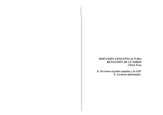 DISCUSIÓN CONCEPTUAL PARA
REFLEXIÓN DE CUADROS
(Nivel Tres)
8. En torno al poder popular y la IAP.
9. Lecturas adicionales.
 