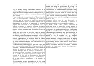constante abierta del conocimiento que el método
                                                                entraña, con miras a perfeccionar la eficacia y el
                                                                compromiso en la lucha transformadora. En las
Por los mismos ideales. Despertamos entonces a la               experiencias de los tres países hemos visto que la teoría
realidad de que ha existido por un buen tiempo en nuestros      se va creando con y en la propia acción. Aunque pueda
países un esfuerzo regional múltiple de transformación y        haber reflexión consciente (Como en el yoga) en la cual
lucha, con numerosos padrinos y creadores, desconectados        ésta disminuya relativamente, no cabe esperar que en la
unos de otros.                                                  IAP la tarea de construcción teórica se cumpla por fuera
Y ocurrió algo más complejo todavía. Al descubrirnos los        de la acción, sino en relación praxiológica y simultánea-
unos a los otros empezamos a articularnos en una red de         mente con ella.
relaciones que, al entretenerse, añadió una dimensión           Estudiemos ahora cómo se han desenvuelto los
adicional a las tareas que se adelantaban, sin que éstas se     incipientes procesos de teorización y militancia en
desdibujaran ni perdieran su autonomía y liderazgo              nuestro caso trabajo con el contrapoder resultante.
propios. Esta dimensión no era simplemente cívica o             De Puerto Tejada habían partido comisiones de
sindical, económica o cultural, religiosa, ecológica,           solidaridad hacia los municipios vecinos, durante la
deportiva, sino una dimensión más formal y organizativa         crisis de la vivienda. Pero el rompimiento de las fronteras
de sabor político. Se trataba ya de movimientos sociales de     locales nunca fue tan dramático allí como el día en que
base.                                                           llegó de las montañas de Cauca y Nariño, al sur del país,
Siendo esto así la IAP se descubre como un método               con sus atuendos y caramillos, una “marcha indígena” de
científico de trabajo productivo (no sólo de investigación)     paeces, guambianos y del Gran Cumbal que se dirigía a
que implica organizar e impulsar movimientos sociales de        Bogotá en son de denuncia por las constantes
base como frentes amplios de clases populares y grupos          persecuciones y para hacer reconocer los derechos de los
diversos comprometidos en alcanzar metas de cambio              pueblos indígenas. Los indios y los negros, de manera
estructural El quehacer de los investigadores va quedando       inusitada, concertaron allí mismo un pacto sagrado de
tan ligado a tales movimientos, que al fin resulta difícil      lucha contra la opresión común. Todo el pueblo se movi-
distinguir entre estudio y militancia                           lizó para recibir a los visitantes con carrozas, música y
Los movimientos de base aparecen, por tanto, como una           danzas, con vítores, pancartas y pólvora. Y quedaron
parte experimental y esencial de la IAP a todo nivel. Allí se   sentadas las bases para futuras investigaciones y
confirman o desvirtúan los presupuestos teórico-prácticos       acciones coordinadas.
hipótesis de trabajo, se ajustan los objetivos según la
relación dialéctica entre lo esperado, lo observado y lo
ejecutado y, en fin, al consolidarse el compromiso personal
de los cuadros, se realiza la praxis mas amplia de la
vivencia de la IAP Allí se diferencian los desarrollos
episódicos o superficiales del proceso —“la burbujas”—
de los más serios o permanentes —“las semillas” o
“gérmenes”—.
Los movimientos sociales generados por la IAP, sean
episódicos o permanentes, hacen parte de la búsqueda
 