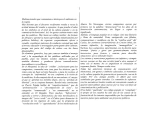 Multinacionales que contaminan o destruyen el ambiente en
la región.
Más diciente que el discurso vociferante resulta a veces la      Afuera. En Nicaragua, ciertos campesinos oyeron por
actitud misma del orador o expositor, lo que prueba el valor     primera vez la palabra “democracia"”en los años de la
de los símbolos en el nivel de la cultura popular y en la        Insurrección antisomocista, sin llegar a captar su
comunicación horizontal. Así, los gestos cuentan tanto o más     significado.
que las palabras. Hay hasta un código tactilar: las formas       Además, el lenguaje popular no es vulgar, sino muy literario
de abrazar y apretar la mano (aprendidas intuitivamente por      y lleno de sonoridad. Viene enriquecido con fábulas,
políticos hábiles), de expresar corporalmente afecto o           comparaciones y metáforas sin fin: la “culebra azul” del
repudio, constituyen patrones de conducta regional que todo      Cauca, las aventuras extraordinarias de Crucito Mina, los
activista, educador o investigador participante debe cultivar,   cuentos infantiles, la imaginación “mamagallista” o
porque son parte del código de enlace con las bases              burlona. Los campesinos experimentan con la dicción para
dinamizables.                                                    inventar “frases y giros que gramaticalmente serían
En términos generales, hay que conocer también el manejo         incorrectos, pero frescos y exactos para describir
real y la arqueología de las palabras utilizadas por el          situaciones: así se entienden mejor.
pueblo, pues los mismos sonidos silábicos envuelven              Los cuentos y narraciones populares son infinitos y siempre
sentidos distintos y producen efectos contradictorios,           nuevos, porque no hay una versión igual a otra, aunque el
macondianos u orwellianos.                                       tema sea el mismo. No se anquilosan ni cristalizan en
En el Mezquital, la idea de “crédito”,’esclavizante para los     esquemas finales. Siempre están vivos.
campesinos, connotaba otra cosa pare los técnicos, que lo        Todas las anteriores técnicas de comunicación oral
veían como un buen servicio bancario, y para los vecinos, el     intencional, con gestos y símbolos adecuados, se transmiten
concepto de “enfermedad” no era, conforme a la visión de         en la cultura popular de generación en generación, van en la
la medicina, la descomposición de un mecanismo, el cuerpo,       sangre. Por eso, aunque posible, es difícil que sean
al que se aprietan los tornillos flojos, sino la “pérdida de     asimiladas por gentes extrañas. La comunión de esfuerzos
libertad”, en su conjunto humano. Resultó más convincente        con los narradores locales resulta así conveniente cuando se
en Puerto Tejada hablar de “empobrecimiento” que de              quieren intercambiar ideas nuevas por la base con fines de
“proletarización” o “descomposición de clase”, las               conscientización y politización.
categorías “remunerado” y “no remunerado” no se                  El no haber “quebrado” ese código popular ni “congelado”
entendió en El Regadío. Para muchos, “Subversión”,               el propio de los cuadros ha sido una de las causas de la
equivalía a terror y delincuencia; fue más movilizadora la       frustración de los intentos emprendidos por las izquierdas de
imagen del “cerco verde” en el Caüca para denunciar la           nuestros países para adelantar sus proyectos políticos.
invasión de los ingenios de caña, que la propuesta de
“revolución verde” o “agroindustria” de los intelectuales de
 