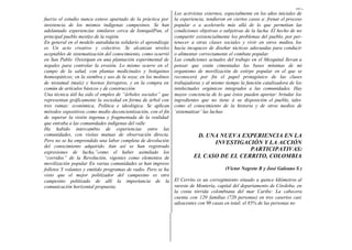 167,
                                                             Los activistas externos, especialmente en los años iniciales de
fuerzo el estudio nunca estuvo apartado de la práctica por   la experiencia, tendieron en ciertos casos a: frenar el proceso
insistencia de los mismos indígenas campesinos. Se han       popular o a acelerarlo más allá de lo que permitían las
adelantado experiencias similares cerca de IxmiquilPan, el   condiciones objetivas o subjetivas de la lucha. El hecho de no
principal pueblo mestizo de la región.                       compartir existencialmente los problemas del pueblo, por per-
En general en el modelo autodidacta solidario el aprendizaje tenecer a otras clases sociales y vivir en otros medios, los
es Un acto creativo y colectivo. Se alcanzan niveles         hacía incapaces de diseñar tácticas adecuadas para conducir
aceptables de sistematización del conocimiento, como ocurrió o alimentar correctamente el combate popular.
en San Pablo Oxtotipan en una plantación experimental de     Las condiciones actuales del trabajo en el Mezquital llevan a
nopales para controlar la erosión. Lo mismo ocurre en el     pensar que están cimentadas las bases mínimas de mi
campo de la salud, con plantas medicinales y botiquines      organismo de movilización de estirpe popular en el que se
homeopáticos; en la siembra y uso de la soya; en los molinos reconocerá por fin el papel protagónico de las clases
de nixtamal (maíz) y hornos forrajeros, y en la compra en    trabajadoras y al mismo tiempo la función catalizadora de los
común de artículos básicos y de construcción.                intelectuales orgánicos integrados a las comunidades. Hay
Una técnica útil ha sido el empleo de “árboles sociales” que mayor conciencia de lo que éstos pueden aportar: brindar los
representan gráficamente la sociedad en forma de árbol con   ingredientes que no tiene á su disposición el pueblo, tales
tres ramas: económica, Política e ideológica. Se aplican     como el conocimiento de la historia y de otros medios de
métodos expositivos como medio deconcientización, con el fin ‘sistematizar’ las luchas
de superar la visión ingenua y fragmentada de la realidad
que entraba a las comunidades indígenas del valle
Ha habido intercambio de experiencias entre las
comunidades, con visitas mutuas de observación directa.                  D. UNA NUEVA EXPERIENCIA EN LA
Pero no se ha emprendido una labor completa de devolución                        INVESTIGACIÓN Y LA ACCIÓN
del conocimiento adquirido Aún así se han registrado
expresiones de lucha,”como el haber asimilado los
                                                                                                   PARTICIPATIVAS:
“corridos” de la Revolución, vigentes como elementos de                EL CASO DE EL CERRITO, COLOMBIA
movilización popular En varias comunidades se han impreso
folletos Y volantes y emitido programas de radio. Pero se ha                          (Víctor Negrete B y José Galeano S )
visto que el mejor politizador del campesino es otro
campesino politizado de allí la importancia de la El Cerrito es un corregimiento situado a quince kilómetros al
comunicación horizontal propuesta.                           sureste de Montería, capital del departamento de Córdoba, en
                                                             la costa tórrida colombiana del mar Caribe: La cabecera
                                                             cuenta con 120 familias (720 personas) en tres caseríos casi
                                                             adyacentes con 90 casas en total; el 85% de las personas no
 