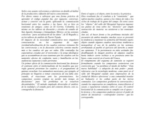 Sobre este asunto volveremos a referirnos en detalle al hablar
de la producción y difusión del nuevo conocimiento.               Entre el sujeto y el objeto, entre la teoría y la práctica.
Por ahora vamos a subrayar que una forma práctica de              Otra resultante fue el combate a la “reunionitis” que
aprender el código popular fue, por supuesto, conversar,          sufren muchos cuadros, ajenos a los ritmos de vida y los
actuar y convivir con la gente, aplicando la comunicación         ciclos de trabajo de la gente del campo. En estos casos
horizontal entre los cuadros y las bases. Así se hizo en          los “objetos” del valle del Mezquital lograron imponer
reuniones de amigos; como en El Cerrito, Colombia. Lo             sus puntos de vista sobre los “doctores” por simple
mismo en los talleres de discusión y círculos de estudio de       sustracción de materia: no asistieron a las reuniones
San Agustín Atenango e Ixmiquilpan, México; en las sesiones       citadas.
colectivas “para socialización de los datos”, de El Regadío y,    Aun así, al hacer frente a los problemas iniciales del
en los talleres de análisis de Puerto Tejada.                     encuentro de ambos mundos, muchas veces se presentó
El impacto de la necesidad comunicativa tuvo singulares           la tendencia a mantener la asimetría del binomio sujeto-
consecuencias        en      los     esquemas     de     supe-    objeto cuando algunos cuadros narcisistas tendieron a
rioridad/subordinación de los cuadros externos visitantes En      monopolizar el uso de la palabra en las sesiones,
las convivencias y en la discusión colectiva convino mucho        arrebatando al pueblo el ejercicio del derecho a emitir
más a los cuadros oír que ser oídos. Ello contradijo las          sus opiniones. Y la persistencia en tales actitudes fue
expectativas creadas por el teoricismo y la jerga ideológica      desdibujando la imagen positiva de algunos cuadros
que se acostumbran en esas reuniones por los cuadros con los      hasta inducir cierto rechazo a su presencia entre las
naturales efectos de confusión, susto y humillación en las        bases, como ocurrió en el norte del Cauca.
audiencias expuestas a tales peroratas.                           El rompimiento del esquema de sumisión se registró
Un primer efecto de la comunicación horizontal fue destacar       formalmente cuando los campesinos sostuvieron con
el contraste entre el intelectualismo de los modelos que por      convicción que “ya perdimos el miedo de hablar.” Esta
regla general presentan los cuadros y el pragmatismo de           nueva habilidad —y adopción de más poder— puede
quienes escuchan. Los animadores mexicanos, por ejemplo, al       reforzarse con la tecnología moderna, como pasó en el
principio no llegaron a tomar conciencia de ésa falla sino        valle del Mezquital cuando unos empresarios de la
cuando, al reaccionar ante las presentaciones, los                ciudad de México ofrecieron’ a una comunidad instalar
campesinos oyentes exigían no perder más tiempo en                un balneario si les cedían parte de las tierras
discusiones” pues “los problemas no se resuelven                  comunales. Los campesinos grabaron la conversación y
discutiéndolos.” El método empleado divorciaba el análisis        cuando los empresarios no cumplieron, transcribieron el
de la realidad y el estudio puro del contexto directo, esto es,   casete y repartieron volantes sobre el caso. El control
consagraba la distancia                                           horizontal de la comunicación se cumplió con el apoyo ~
                                                                  la técnica, y los campesinos pudieron ejercer el poder de
                                                                  emisor de iniciativas —contrapoder externo— que les
                                                                  correspondía.
 