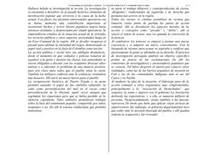 i’ EXPERIENCIAS   DE CAMPO” 5’CONOCIMIENTO Y PODER POPULAR:t                                175
Hubiera habido ni investigación ni acción. La investigación     en parte el trabajo dilatorio y contraproducente de ciertos
se encaminó a descubrir en el pasado histórico elementos de     ‘dirigentes’; tradicionales de izquierda y de derecha que
movilización popular que sirvieron a la causa de la lucha       permanecían activos en la región.
actual. Y en efecto, los ancianos entrevistados aportaron con   Todos los viernes se citaban asambleas de vecinos que
su buena memoria una contribución importante al                 tomaron corno punto de partida las juntas de acción
reconstruir hechos y revivir héroes populares negros hasta      comunal. Allí se discutieron los aspectos morales de la,
entonces olvidados o despreciados por simple ignorancia. Se     acción, y conceptos como “pecado” y “delito”; allí se
emprendieron estudios de la situación actual de la vivienda,    venció el temor de actuar, una vez ganada la convicción de
los servicios públicos y otros aspectos, presentados luego en   la justicia.
un Foro Comunal de la región. Allí se decidió recuperar el      Al combatirse los temores se empezó a formar una nueva
pasado para afirmar la identidad del negro, demostrando su      conciencia y a adquirir un nuevo conocimiento. Con la
papel real y positivo en la forja de Colombia como nación.      búsqueda de razones para actuar se aspiraba a ratificar que
La acción política y social tuvo sus altibajos dramáticos,      efectivamente la gente se afirmaba en su derecho. El proceso
desde el momento en que soldados y policías trataron de         de investigación perseguía también un objetivo específico
expulsar a la gente y destruir las chozas. Las autoridades se   probar la justeza de las reclamaciones De allí las
vieron obligadas a discutir con los ocupantes diversas alter-   comisiones de investigadores y encuestadores populares que
nativas y a enfrentar el problema de una manera positiva,       se crearon. Tal labor despertó el interés por conocer otras
pues era claro para todos que el pueblo tenía la razón.         realidades, como las de los barrios populares de invasión en
También los militares cedieron ante la evidencia, evitándose    Cali y las de las comunidades indígenas más al sur del
una masacre. Allí nació un nuevo barrio para el pueblo.         Cauca y en Nariño
La recuperación histórica de Puerto Tejada y su gente           Al madurar la idea de la invasión, el liderazgo paso de la
permitió entender el papel de dos símbolos culturales: la       acción comunal a otros organismos mas comprometidos,
caña como personificación del mal en el cacao como              principalmente a la “Asociación de Destechados”, que
personificación de la libertad, aquél va1or antiguo que         organizo la toma y negocio con el gobierno La Asociación
esgrimían los cimarrones pero que se había perdido en la        desbordo las expectativas. y. a ella, se sumaron millares de
ofensiva capitalista. Tales símbolos permitieron trabajar       personas. Desgraciadamente, atrajo también a las fuerzas
sobre la base del sentimiento popular, compartido por todos,    represivas De modo que hubo que aplicar viejas tácticas de
ocupantes o no. De allí la extensa solidaridad, que permitió    supervivencia Sin embargo, el gobierno departamental tuvo
neutralizar                                                     que ceder ante la decisión ilustrada del pueblo, y allí quedan
                                                                todavía la ocupación y las viviendas
 