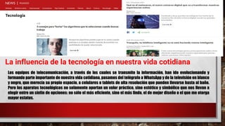 La influencia de la tecnología en nuestra vida cotidiana
Los equipos de telecomunicación, a través de los cuales se transmite la información, han ido evolucionando y
formando parte importante de nuestra vida cotidiana, pasamos del telégrafo a WhatsApp y de la televisión en blanco
y negro, que merecía su propio espacio, a celulares o tablets de alta resolución que pueden llevarse hasta al baño.
Pero los aparatos tecnológicos no solamente aportan un valor práctico, sino estético y simbólico que nos llevan a
elegir entre un sinfín de opciones: no sólo el más eficiente, sino el más lindo, el de mejor diseño o el que me otorga
mayor estatus.
 