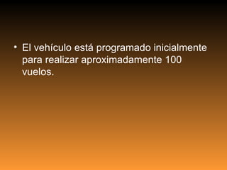 El vehículo está programado inicialmente para realizar aproximadamente 100 vuelos. 