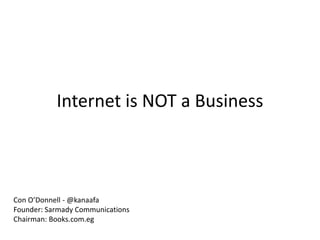 Internet is NOT a Business



Con O’Donnell - @kanaafa
Founder: Sarmady Communications
Chairman: Books.com.eg
 