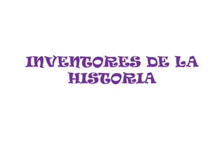 INVENTORES DE LA
HISTORIA
 