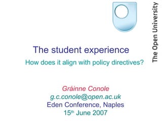 The student experience How does it align with policy directives? Gráinne Conole [email_address] Eden Conference, Naples 15 th  June 2007 