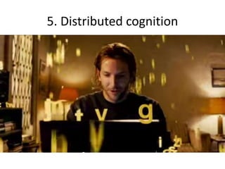 5. Distributed cognition
 