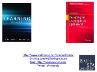 http://www.slideshare.net/GrainneConole
Email: g.conole@bathspa.ac.uk
Blog: http://e4innovation.com
Twitter: @gconole
 