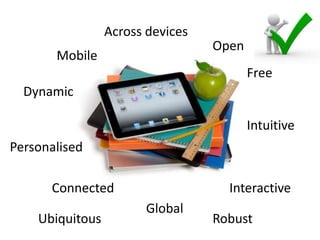 Mobile
Across devices
Dynamic
Personalised
Connected
Free
Interactive
Intuitive
Global
Open
RobustUbiquitous
 