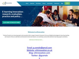 Email: g.conole@gmail.com
Website: e4innovation.co.uk
Blog: e4innovation.com
Twitter: @gconole
e
 