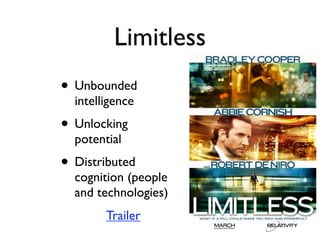 Limitless
• Unbounded
  intelligence
• Unlocking
  potential
• Distributed
  cognition (people
  and technologies)
        Trailer
 