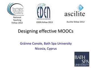 Designing effective MOOCs
Gráinne Conole, Bath Spa University
Nicosia, Cyprus
National
Teaching
Fellow 2012 Ascilite fellow 2012EDEN fellow 2013
 