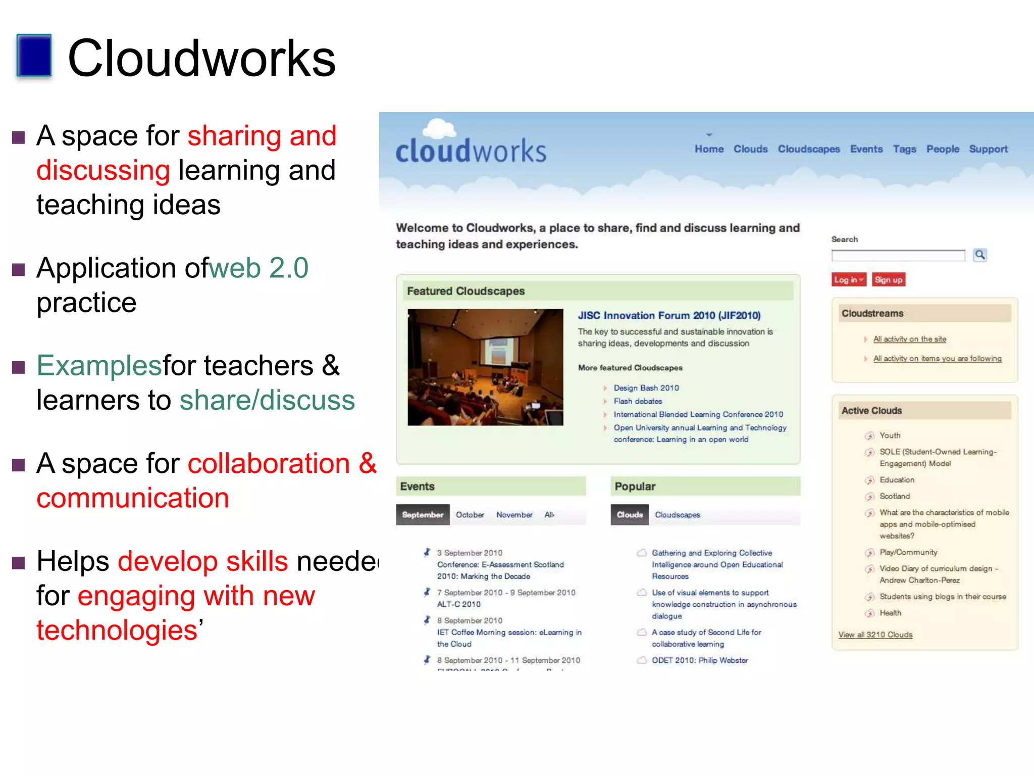 CloudworksA space for sharing and discussing learning and teaching ideasApplication ofweb 2.0 practiceExamplesfor teachers & learners to share/discussA space for collaboration & communication Helps develop skills needed for engaging with new technologies’