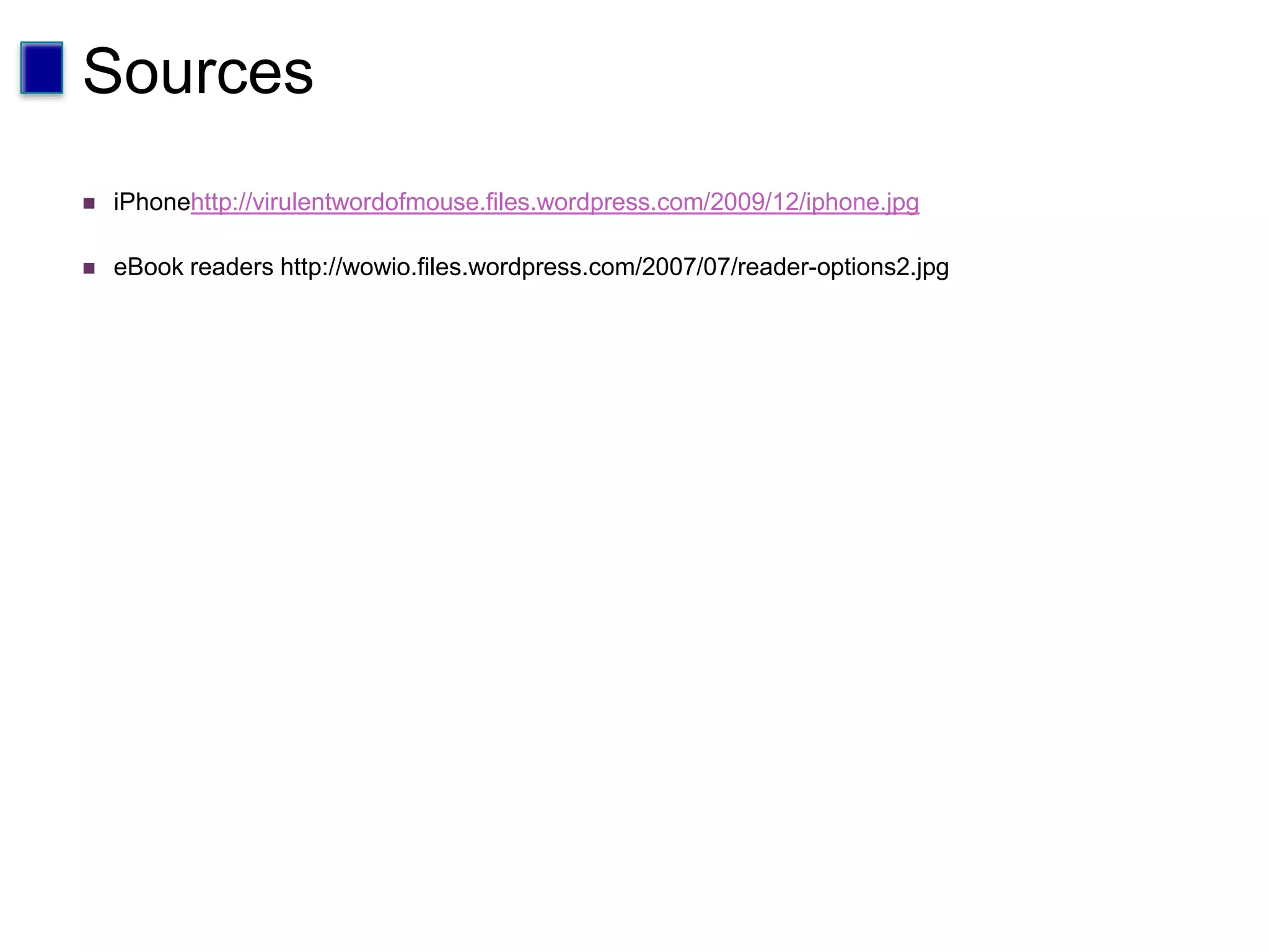 SourcesiPhonehttp://virulentwordofmouse.files.wordpress.com/2009/12/iphone.jpgeBook readers http://wowio.files.wordpress.com/2007/07/reader-options2.jpg
