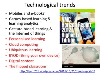 Technological trends
• Mobiles and e-books
• Games-based learning &
  learning analytics
• Gesture-based learning &
  the ...