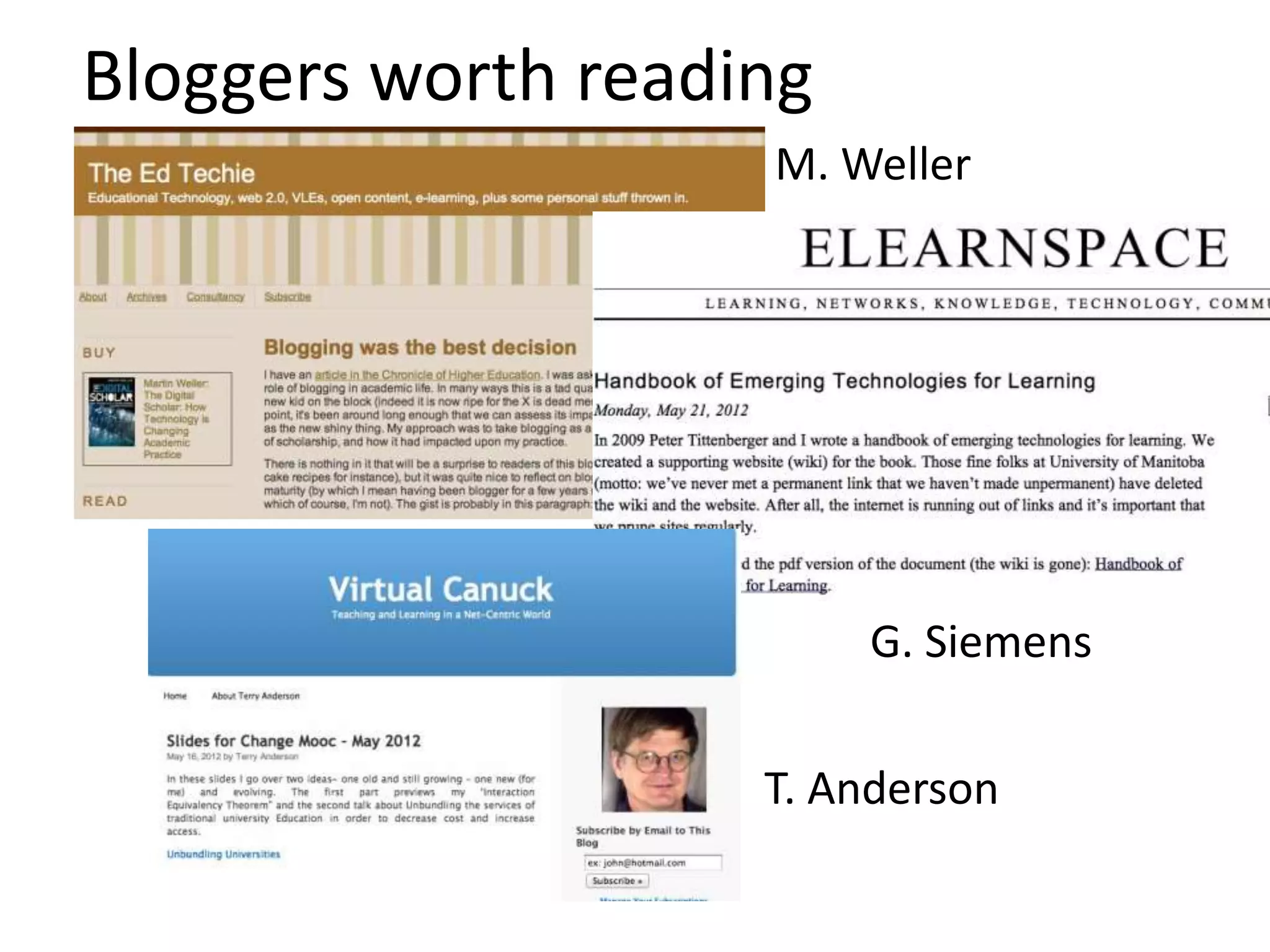 Bloggers worth reading
                    M. Weller




                         G. Siemens

                    T. Anderson
 