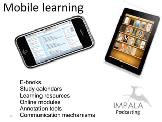 Mobile learning




      E-books
      Study calendars
      Learning resources
      Online modules
      Annotation tools
                                 Podcasting
 16   Communication mechanisms
 