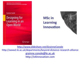 http://www.slideshare.net/GrainneConole
http://www2.le.ac.uk/departments/beyond-distance-research-alliance
                    grainne.conole@le.ac.uk
                    http://e4innovation.com
 