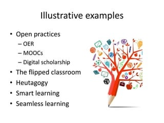 Open practices
• Increase of free resources and expertise –
via webinars, blogs, open repositories and
journals, and socia...