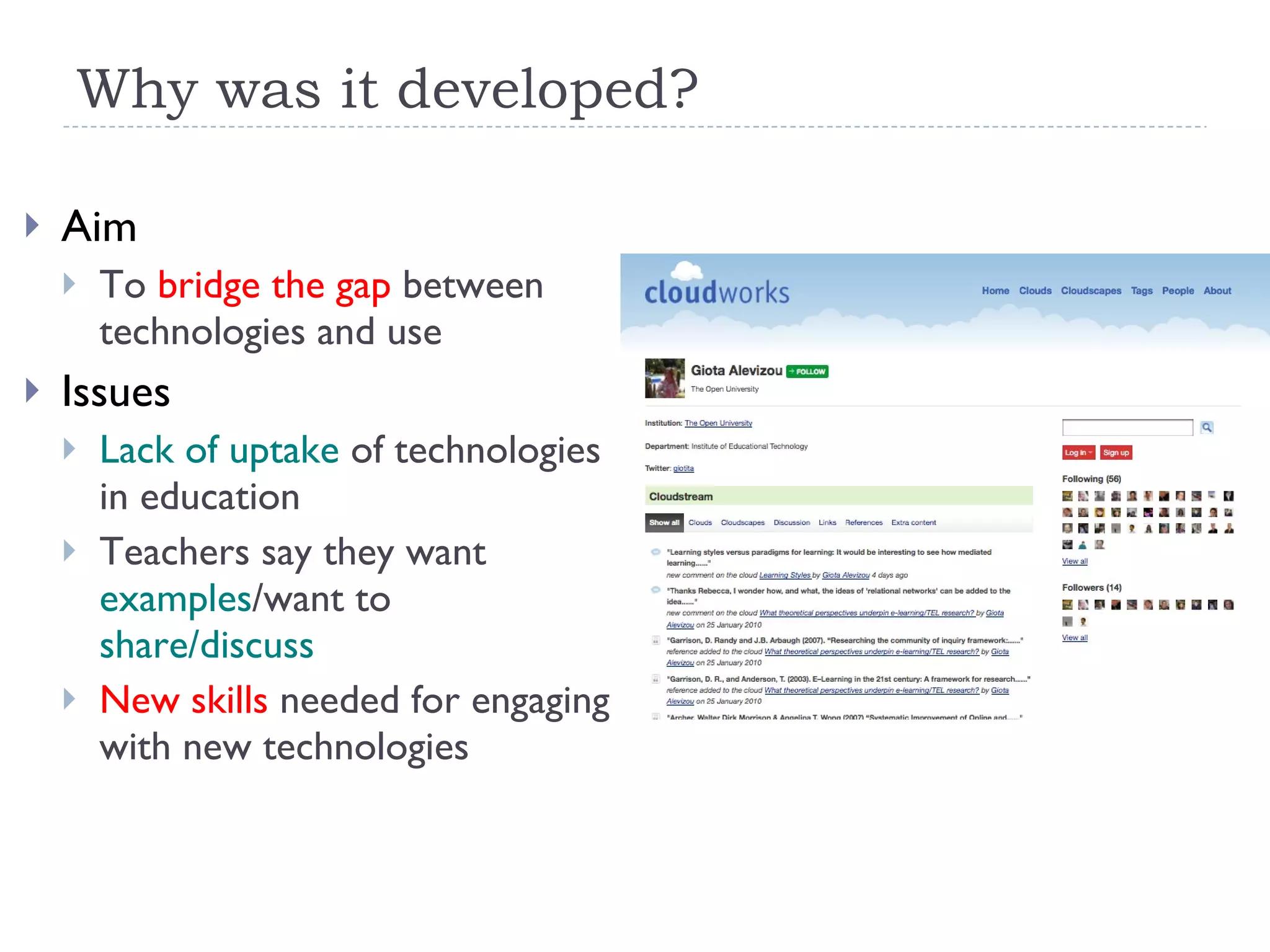 Why was it developed? Aim To  bridge the gap  between technologies and use Issues Lack of uptake  of technologies in education Teachers say they want  examples /want to  share/discuss New skills  needed for engaging with new technologies 