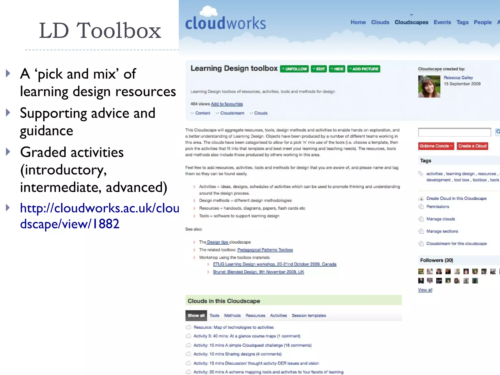 LD Toolbox A ‘pick and mix’ of learning design resources Supporting advice and guidance Graded activities (introductory, intermediate, advanced) http://cloudworks.ac.uk/cloudscape/view/1882 