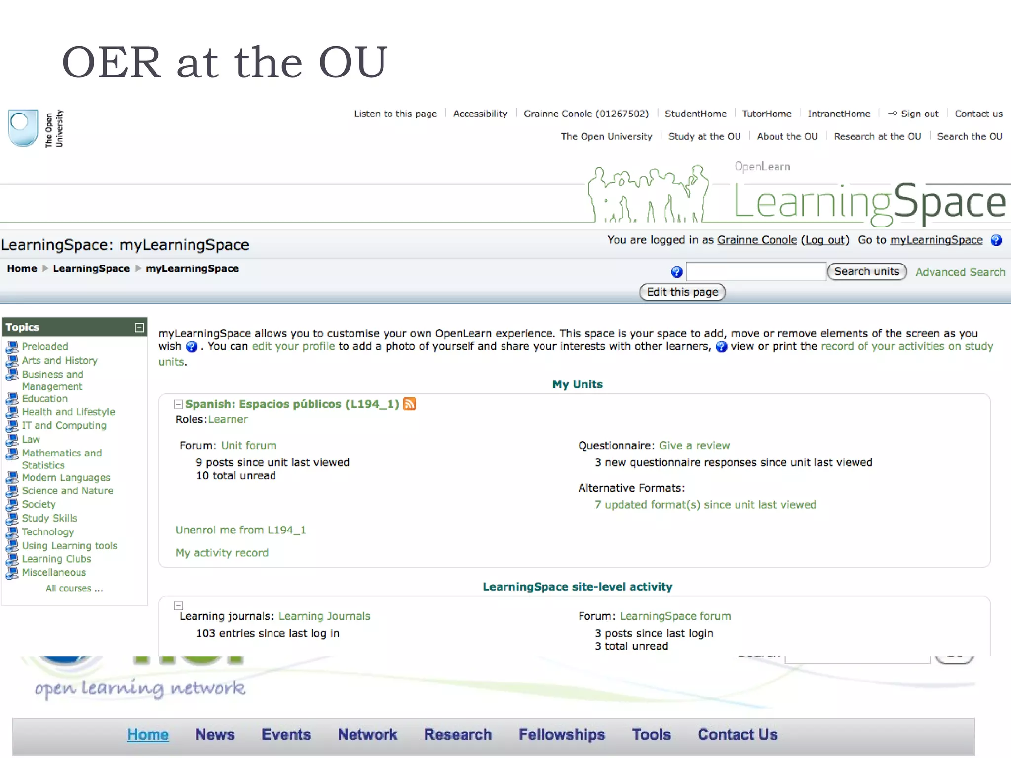 OER at the OU OpenLearn  Repository of OER Built in Moodle Set of collaboration tools (Flashmeeting, Compendium, etc.) Olnet OU and Carnegie Melon Global network of support for design and use of OER Fellowship scheme Applying Learning Design tools to OER 