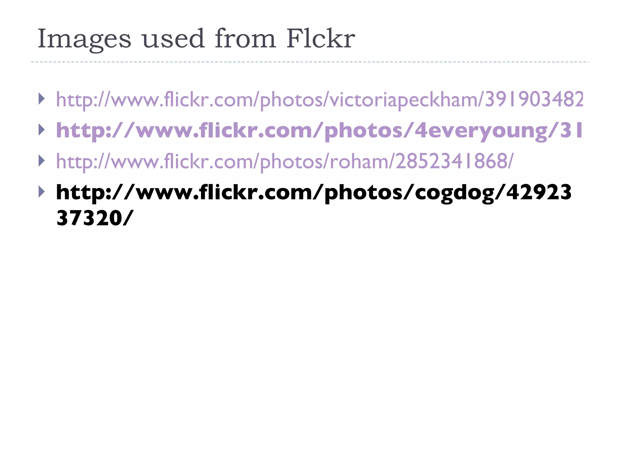 Images used from Flckr http://www.flickr.com/photos/victoriapeckham/3919034822/ http://www.flickr.com/photos/4everyoung/313308360/ http://www.flickr.com/photos/roham/2852341868/ http://www.flickr.com/photos/cogdog/4292337320/ 