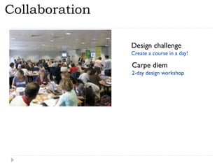 Collaboration

                Design challenge
                Create a course in a day!

                Carpe diem
                2-day design workshop
 