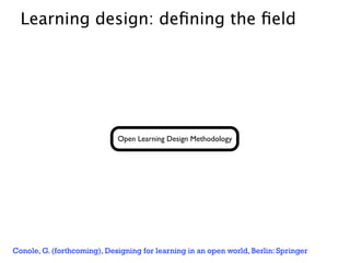 Learning design: deﬁning the ﬁeld




                             Open Learning Design Methodology




Conole, G. (forthcoming), Designing for learning in an open world, Berlin: Springer
 